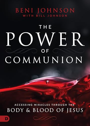 The Power of Communion: Accessing Miracles Through the Body & Blood of Jesus von Destiny Image